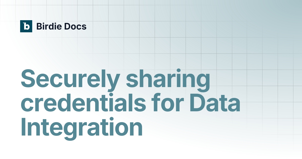 Securely sharing credentials for Data Integration | Birdie Docs